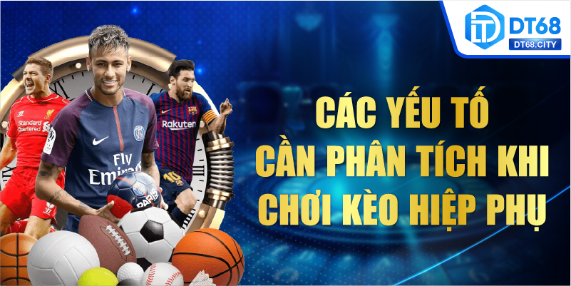 Các yếu tố cần phân tích khi chơi kèo hiệp phụ