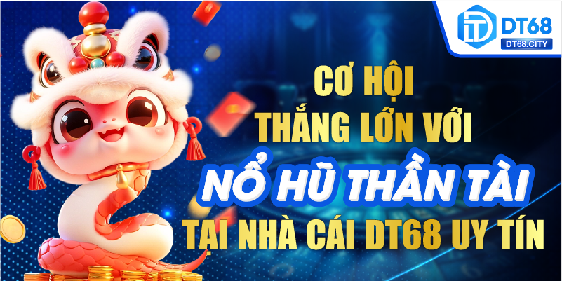 Cơ hội thắng lớn với NỔ HŨ THẦN TÀI tại nhà cái DT68 uy tín