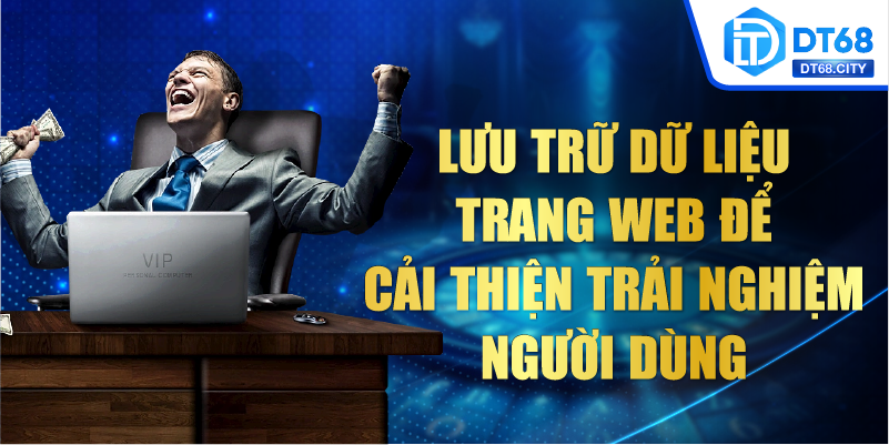 Lưu trữ dữ liệu trang web để cải thiện trải nghiệm người dùng