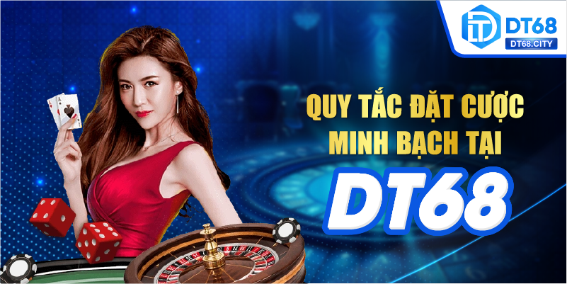 Quy tắc đặt cược minh bạch tại DT68