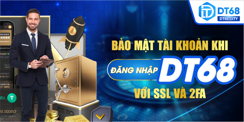 Bảo mật tài khoản là ưu tiên hàng đầu khi ĐĂNG NHẬP DT68