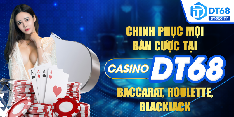 Chinh phục mọi bàn cược tại Casino DT68