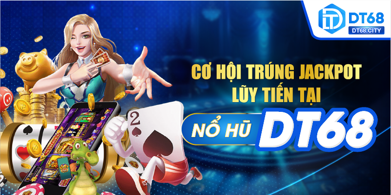 Cơ hội trúng lớn tại NỔ HŨ DT68