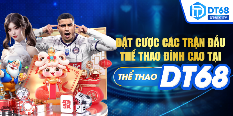 Đặt cược các trận đấu đỉnh cao tại Thể thao DT68