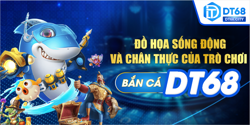 Đồ họa sống động của BẮN CẮ DT68 mang lại trải nghiệm tuyệt vời