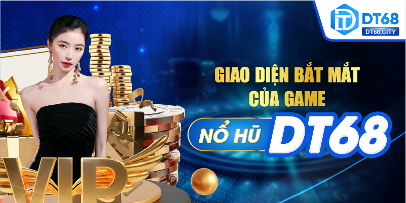 Giao diện bắt mắt của game NỔ HŨ DT68