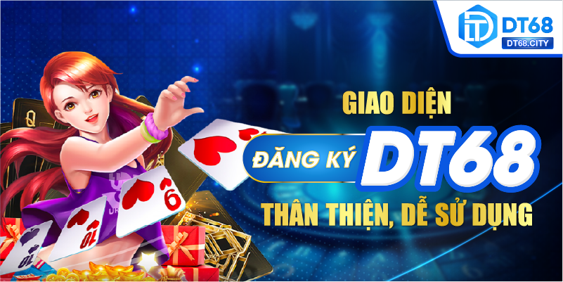 Giao diện ĐĂNG KÝ DT68 thân thiện, dễ sử dụng