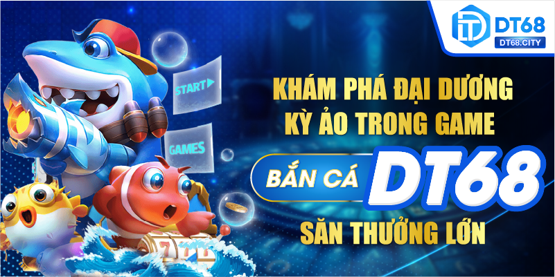 Khám phá đại dương BẮN CÁ DT68 đầy thú vị và cơ hội