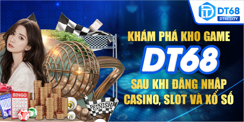 Khám phá kho game hấp dẫn sau khi ĐĂNG NHẬP DT68