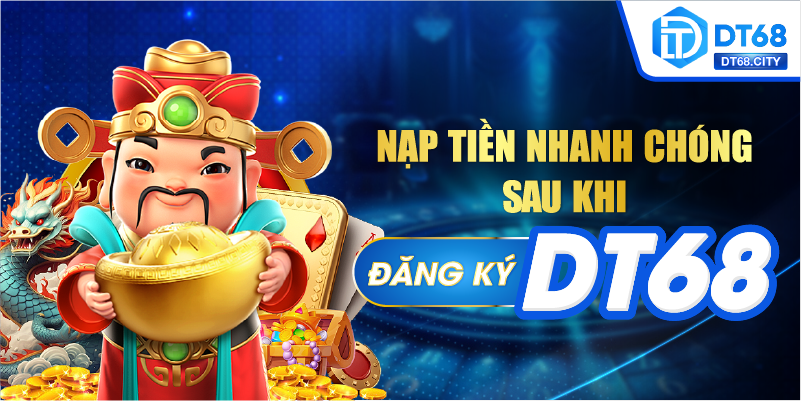 Nạp tiền nhanh chóng sau khi ĐĂNG KÝ DT68