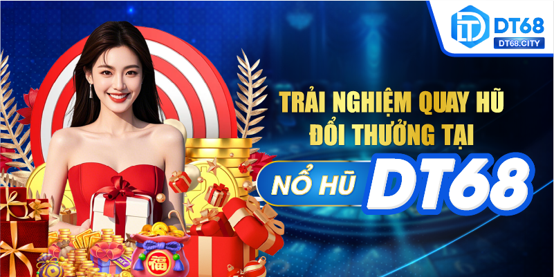 Quay hũ đổi thưởng cực đã với NỔ HŨ DT68