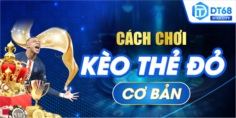 Cách chơi kèo thẻ đỏ cơ bản