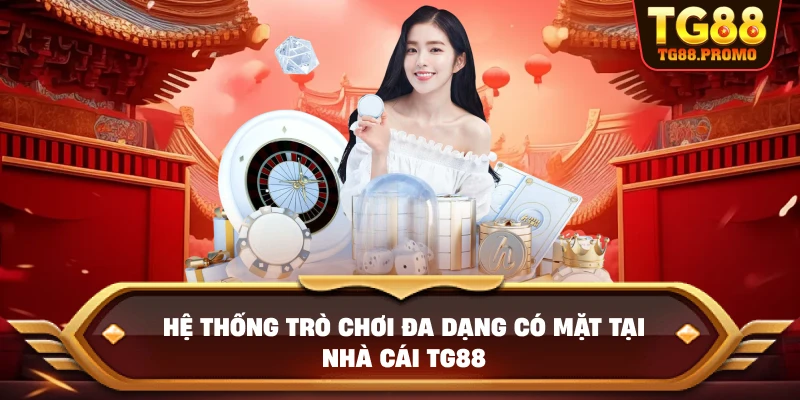Hệ thống trò chơi đa dạng có mặt tại Nhà cái TG88