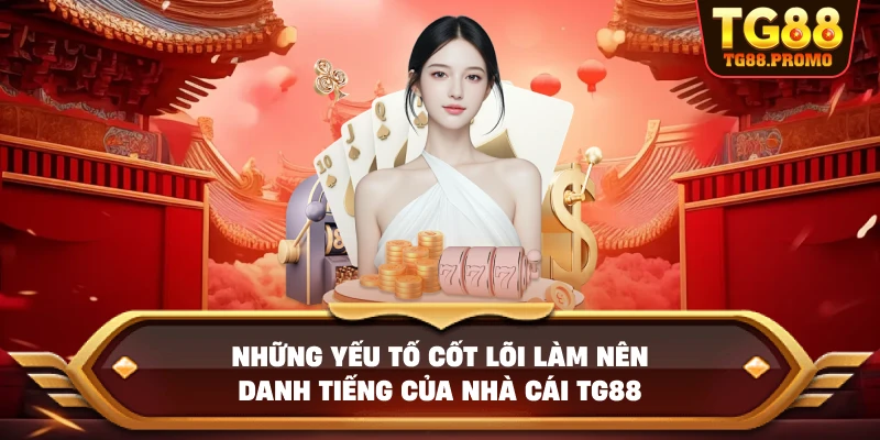 Những yếu tố cốt lõi làm nên danh tiếng của Nhà cái TG88
