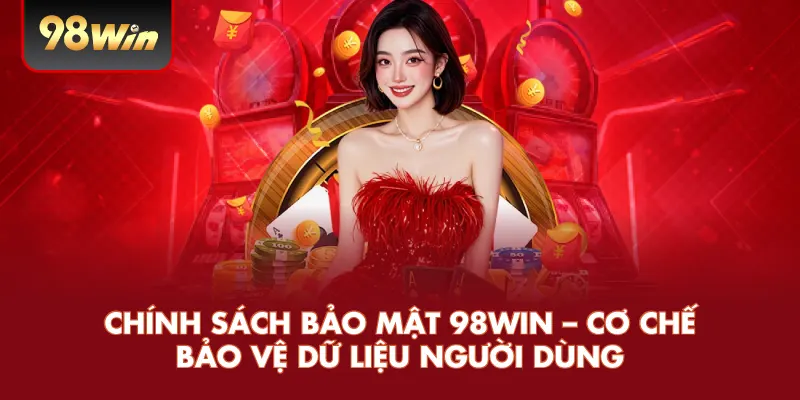 Chính sách bảo mật 98win cơ chế bảo vệ dữ liệu người dùng