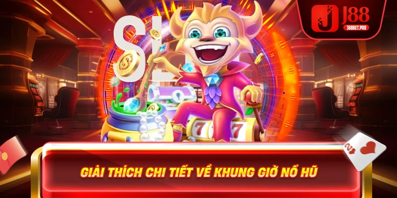 J88 nổ hũ bí quyết lựa chọn khung giờ dễ nổ hũ nhất