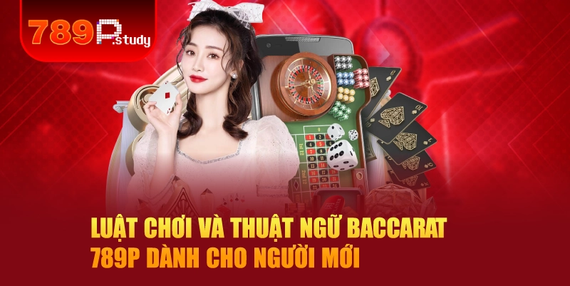 Luật chơi và thuật ngữ baccarat 789P dành cho người mới