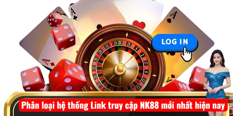 Phân loại hệ thống Link truy cập NK88 mới nhất hiện nay